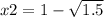 x2 = 1 - \sqrt{1.5}