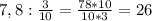 7,8 : \frac{3}{10} = \frac{78*10}{10*3}= 26