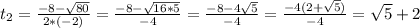 t_{2} = \frac{-8- \sqrt{80} }{2*(-2)} = \frac{-8- \sqrt{16*5} }{-4} = \frac{-8-4 \sqrt{5} }{-4} =\frac{-4(2+\sqrt{5}) }{-4}=\sqrt{5}+2