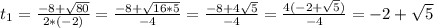 t_{1} = \frac{-8+ \sqrt{80} }{2*(-2)} = \frac{-8+ \sqrt{16*5} }{-4} = \frac{-8+4 \sqrt{5} }{-4} =\frac{4(-2+\sqrt{5}) }{-4}=-2+\sqrt{5}