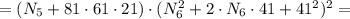 = (N_5 + 81 \cdot 61 \cdot 21) \cdot (N_6^2 + 2 \cdot N_6 \cdot 41 + 41^2)^2 =