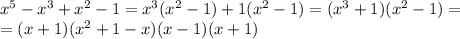 x^{5} - x^{3} + x^{2} -1= x^{3} ( x^{2} -1)+1( x^{2} -1)=( x^{3} +1)( x^{2} -1)= \\ =(x+1)( x^{2} +1-x)(x-1)(x+1)