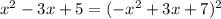 x^{2}-3x+5 = (-x^{2}+3x+7)^{2}