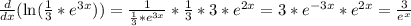 \frac{d}{dx}(\ln(\frac{1}{3}*e^{3x})) = \frac{1}{\frac{1}{3} * e^{3x}} * \frac{1}{3} * 3 * e^{2x} = 3*e^{-3x}*e^{2x} = \frac{3}{e^{x}}