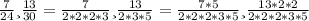 \frac{7}{24} и \frac{13}{30} = \frac{7}{2*2*2*3} и \frac{13}{2*3*5} = \frac{7*5}{2*2*2*3*5} и \frac{13*2*2}{2*2*2*3*5}