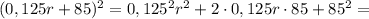 (0,125r+85)^2=0,125^2r^2+2\cdot0,125r\cdot85+85^2=