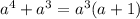 a^4+a^3=a^3(a+1)