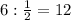 6: \frac{1}{2} =12&#10;