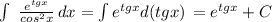 \int\ { \frac{e^{tgx}}{cos^2x} } \, dx = \int {e^{tgx}d(tgx)} \,=e^{tgx}+C