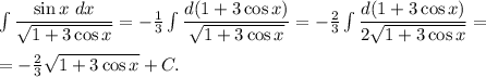 \int\dfrac{\sin x\ dx}{\sqrt{1+3\cos x}}=-\frac{1}{3}\int\dfrac{d(1+3\cos x)}{\sqrt{1+3\cos x}}=-\frac{2}{3}\int\dfrac{d(1+3\cos x)}{2\sqrt{1+3\cos x}}=\\\\=-\frac{2}{3}\sqrt{1+3\cos x}+C.