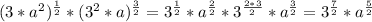 (3* a^{2} )^ \frac{1}{2} *(3^2 *a)^ \frac{3}{2} =3^ \frac{1}{2} *a^ \frac{2}{2} *3^ \frac{2*3}{2} *a^ \frac{3}{2} =3^ \frac{7}{2}* a^ \frac{5}{2} \\