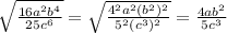 \sqrt{ \frac{16a ^{2}b ^{4} }{25c ^{6} } } = \sqrt{\frac{4 ^{2} a ^{2} (b ^{2} ) ^{2} }{5 ^{2} (c ^{3} ) ^{2} } } = \frac{4ab ^{2} }{5c ^{3} }