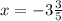 x=- 3\frac{3}{5}