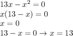 13x- x^{2} =0\\x(13-x)=0\\x=0\\13-x=0\to x=13