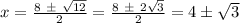 x=\frac{8\ \б\ \sqrt{12}}{2} =\frac{8\ \б\ 2\sqrt{3}}{2} =4\б\sqrt{3}