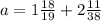 a=1 \frac{18}{19}+2\frac{11}{38}