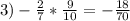 3)- \frac{2}{7} * \frac{9}{10} =- \frac{18}{70}