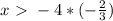 x \ \textgreater \ -4*(- \frac{2}{3} )