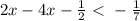 2x - 4x - \frac{1}{2} \ \textless \ - \frac{1}{7}