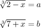 \sqrt[3]{2 - x} = a \\ \\ \sqrt[3]{7 + x} = b \\ \\