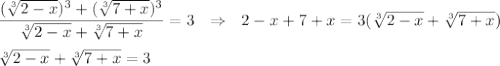 \dfrac{(\sqrt[3]{2-x})^3+(\sqrt[3]{7+x})^3}{\sqrt[3]{2-x}+\sqrt[3]{7+x}}=3~~\Rightarrow~~ 2-x+7+x=3(\sqrt[3]{2-x}+\sqrt[3]{7+x})\\ \\ \sqrt[3]{2-x}+\sqrt[3]{7+x}=3