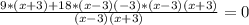 \frac{9*(x+3)+18*(x-3)(-3)*(x-3)(x+3)}{(x-3)(x+3)} =0