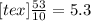 [tex] \frac{53}{10}=5.3