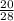 \frac{20}{28}