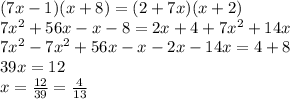 (7x-1)(x+8)=(2+7x)(x+2) \\ 7x^{2} +56x -x -8 = 2x+4+ 7x^{2} +14x \\ 7x^{2} - 7x^{2} +56x-x-2x-14x= 4+8 \\ 39x = 12 \\ x= \frac{12}{39} = \frac{4}{13}