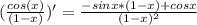 (\frac{cos(x)}{(1-x)})'= \frac{-sinx*(1-x)+cosx}{(1-x)^2}