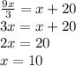 \frac{9x}{3}=x+20 \\ 3x=x+20 \\ 2x=20 \\ x=10