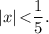 \displaystyle\left|x\right|\textless\frac{1}{5}.