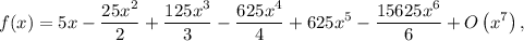 \displaystyle f(x)=5x-\frac{25x^2}{2}+\frac{125x^3}{3}-\frac{625x^4}{4}+625x^5-\frac{15625x^6}{6}+O\left(x^7\right),