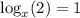 \log_x (2)=1