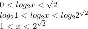 0\ \textless \ log_2 x\ \textless \ \sqrt{2 \\ } \\ log_21\ \textless \ log_2x\ \textless \ log_22^ \sqrt{2} } \\ 1\ \textless \ x\ \textless \ 2^ \sqrt{2}