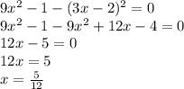 9 x^{2} -1-(3x-2)^2=0 \\ 9 x^{2} -1-9x^2+12x-4=0 \\ 12x-5=0 \\ 12x=5 \\ x= \frac{5}{12}