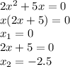 2x^2+5x=0 \\ x(2x+5)=0 \\ x_1=0 \\ 2x+5=0 \\ x_2=-2.5