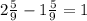 2 \frac{5}{9} - 1 \frac{5}{9} = 1