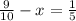 \frac{9}{10} -x= \frac{1}{5}