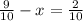 \frac{9}{10} -x= \frac{2}{10}