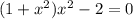 ( 1 + x^2 ) x^2 - 2 = 0