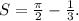 S = \frac{\pi}{2} - \frac{1}{3} .