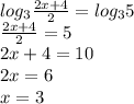 log_{3} \frac{2x+4}{2} = log_{3}5 \\ \frac{2x+4}{2}=5 \\ 2x+4=10 \\ 2x=6 \\ x=3