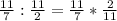 \frac{11}{7} : \frac{11}{2} = \frac{11}{7} * \frac{2}{11}