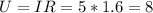 U=IR=5*1.6=8