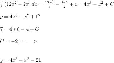 \int\limits {(12x^2-2x)} \, dx = \frac{12x^3}{3}- \frac{2x^2}{2} +c=4x^3-x^2+C \\ \\y=4x^3-x^2+C \\ \\ 7=4*8-4+C \\ \\ C=-21==\ \textgreater \ \\ \\ \\ y=4x^3-x^2-21