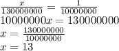 \frac{x}{130000000} = \frac{1}{10000000} \\10000000 x=130000000 \\ x= \frac{130000000}{10000000} \\ x=13