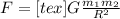 F = [tex]G \frac{ m_{1} m_{2} }{ R^{2} }