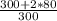 \frac{300+2*80}{300}