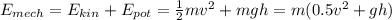 E_{mech} = E_{kin} + E_{pot} = \frac{1}{2}mv^{2} + mgh = m (0.5v^{2} + gh)